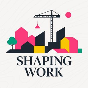 Shaping Work: Rethinking How We Work and Build Together