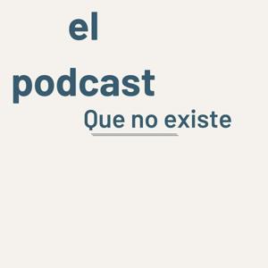 El Podcast que no existe