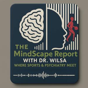 The Mindscape Report with Dr. Wilsa: Where Sports & Psychiatry Meet