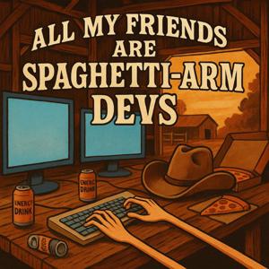All My Friends Are Spaghetti Arm Devs