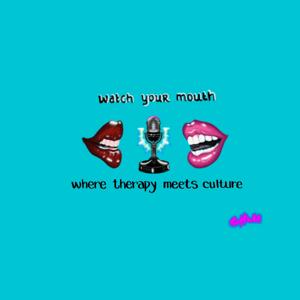 Watch your Mouth: Where therapy meets culture.