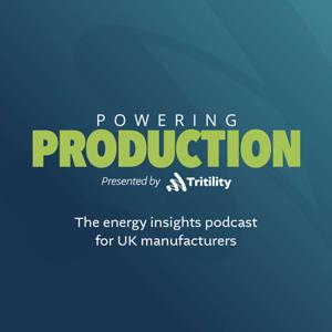 Powering Production - The energy insights podcast for UK manufacturers
