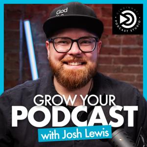 Grow Your Podcast with Josh Lewis
