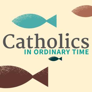Catholics in Ordinary Time