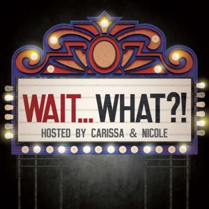 Wait, What?! with Carissa & Nicole