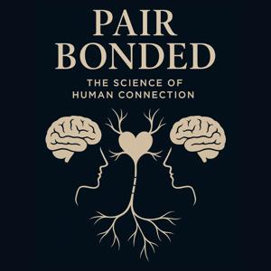 Pair Bonded: The Science of Human Connection