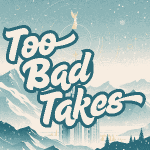 Too Bad Takes