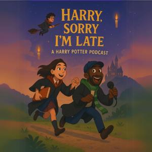 Harry, Sorry I'm Late : A Harry Potter Podcast