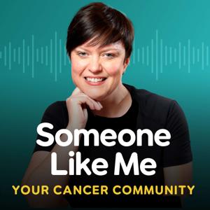 Someone Like Me – Your Cancer Community Podcast