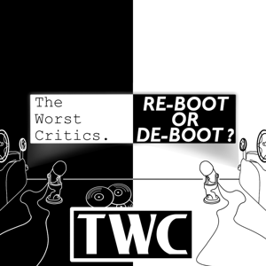 The Worst Critics Presents: Re-Boot or De-Boot?