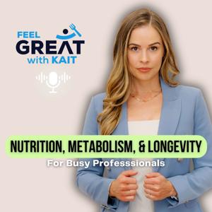 Nutrition, Metabolism, Longevity Tips: Feel Great with Kait