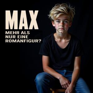 Max – Mehr als nur eine Romanfigur?