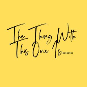 The Thing With This One Is