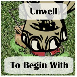 Unwell to Begin With