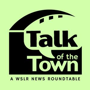Talk of the Town: A WSLR News Roundtable