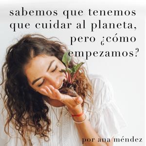 Sabemos que tenemos que cuidar al planeta, pero, ¿cómo empezamos?