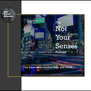 The Not Your Sensei Podcast