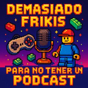 Demasiado Frikis para no tener un podcast