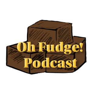 The Oh Fudge! Podcast