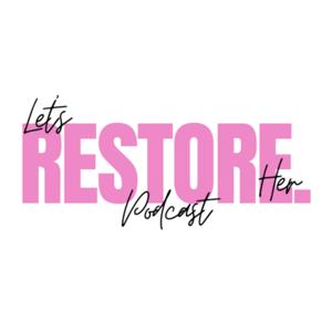Let's Restore Her Podcast
