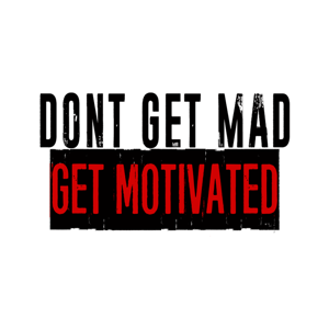 Don't Get Mad Get Motivated