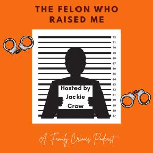The Felon Who Raised Me: A Family Crimes Podcast
