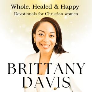 Whole, Healed and Happy Devotionals For Christian Women with Brittany Davis