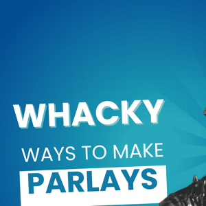 Wacky Ways To Make Parlays