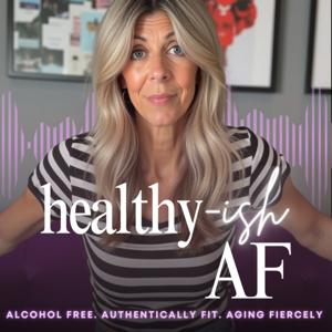 Healthy-ish AF: Alcohol Free. Authentically Fit. Aging Fiercely.