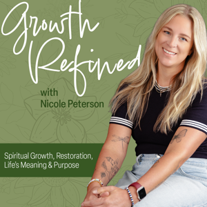 Growth Refined I Spiritual Growth, Restoration, Life’s meaning & purpose