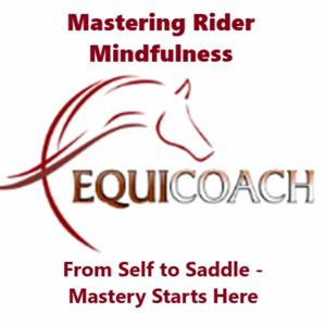Mastering Rider Mindfulness * From Self to Saddle - Mastery Starts Here