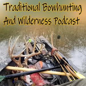 Traditional Bowhunting And Wilderness Podcast by Traditional Bowhunting And Wilderness Podcast