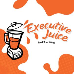 Executive Juice: Squeezing insight to help start and grow your business