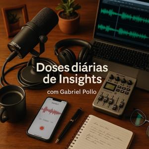Doses Diárias de Insights - com Gabriel Pollo