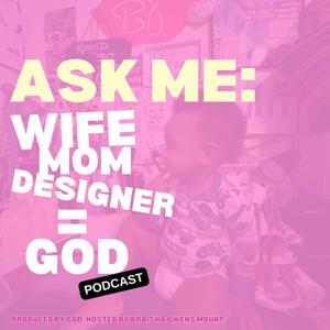 Ask Me: Wife, Mom, Designer = GOD