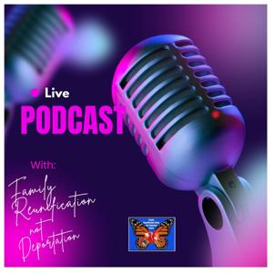 Family Reunification Not Deportation's Podcast