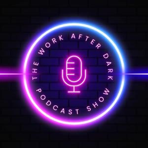 The Work After Dark Podcast Show
