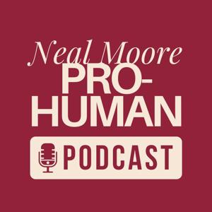 Neal Moore | Pro-Human Podcast