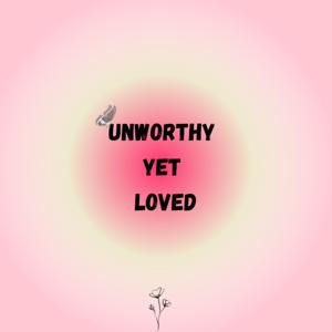 Unworthy Yet Loved Podcast