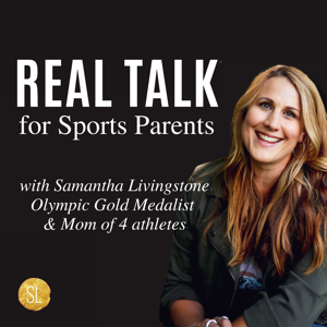 Real Talk for Sports Parents  w/ Samantha Livingstone