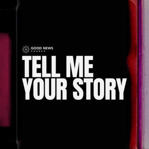 Tell Me Your Story By Good News Church