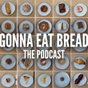 Gonna Eat Bread: The Podcast