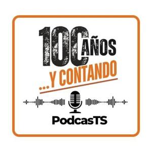 100 años... y contando PodcasTS
