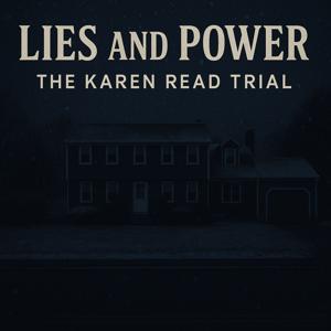 LIES AND POWER: THE KAREN READ TRIAL