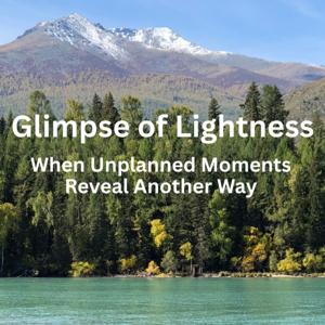 Glimpse of Lightness: When Unplanned Moments Reveal Another Way