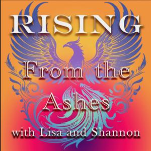 Rising From the Ashes with Lisa and Shannon