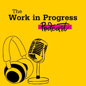 The Work in Progress Podcast
