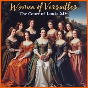 Women of Versailles: the Court of Louis 14