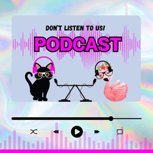 Don't Listen to Us Podcast