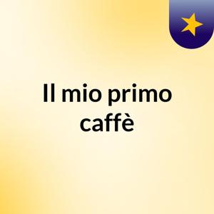 Il mio primo caffè